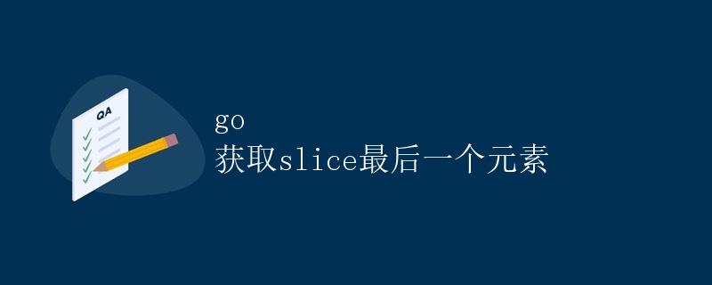 Go 获取slice最后一个元素