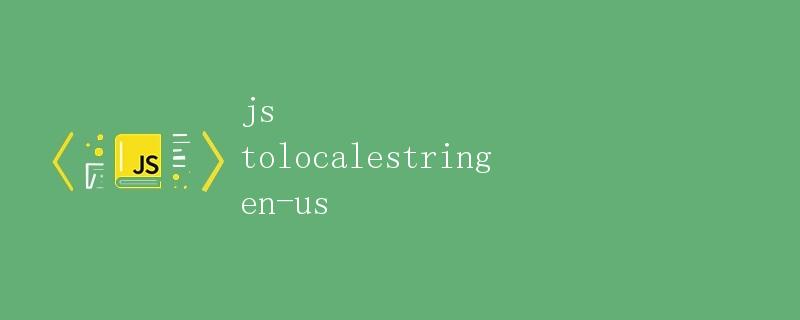 JavaScript中的toLocaleString()方法