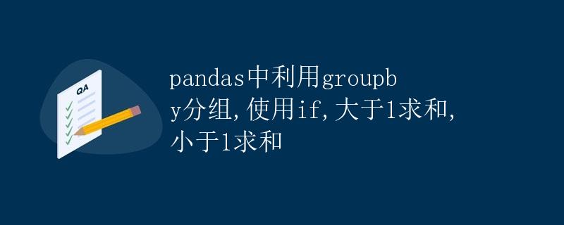 pandas中利用groupby分组,使用if,大于1求和,小于1求和