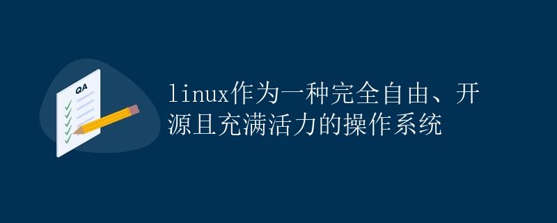 Linux作为一种完全自由、开源且充满活力的操作系统