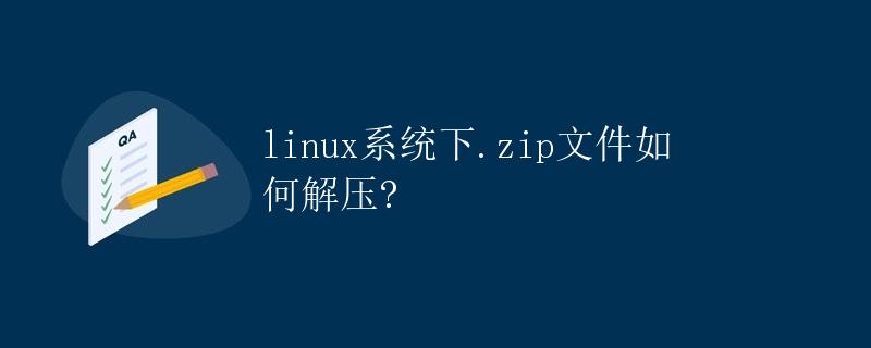 Linux系统下.zip文件如何解压？