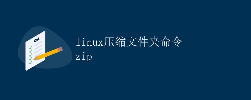 Linux压缩文件夹命令zip