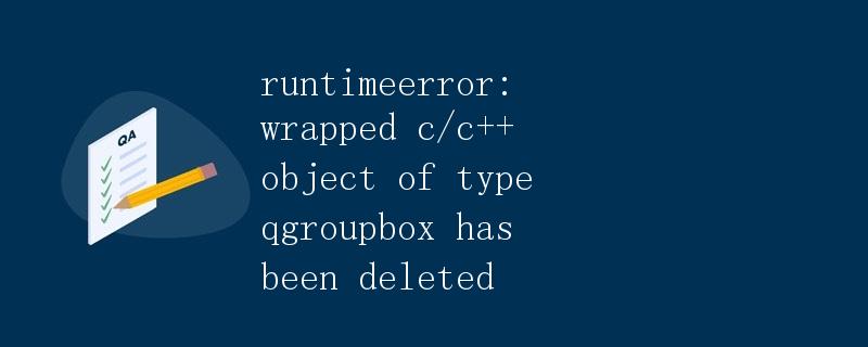 解决RuntimeError: wrapped c/c++ object of type QGroupBox has been deleted 问题
