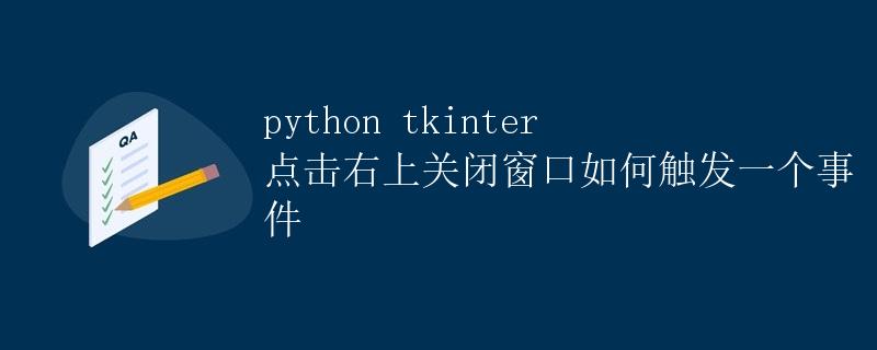 python tkinter 点击右上关闭窗口如何触发一个事件