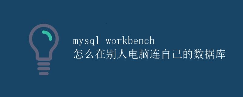 MySQL Workbench怎么在别人电脑连自己的数据库