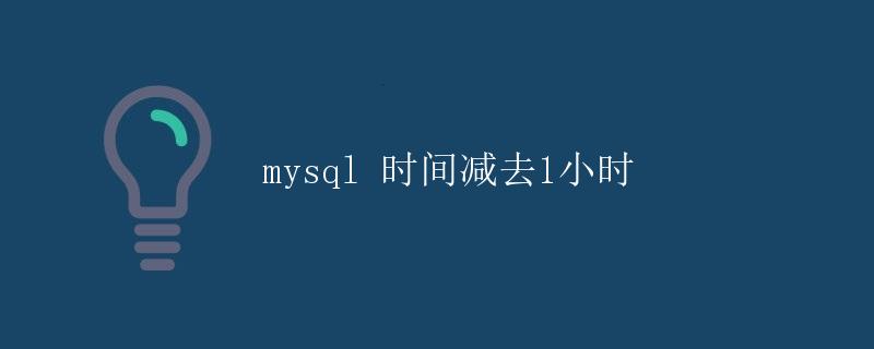 MySQL时间减去1小时