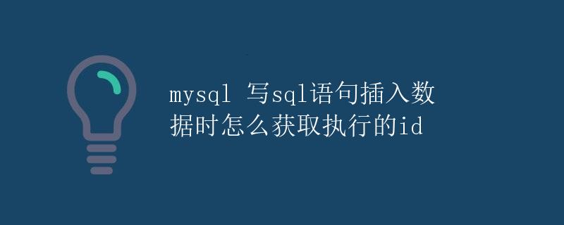 mysql 写sql语句插入数据时怎么获取执行的id