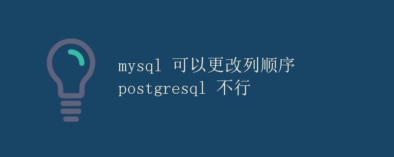 MySQL 可以更改列顺序，PostgreSQL 不行