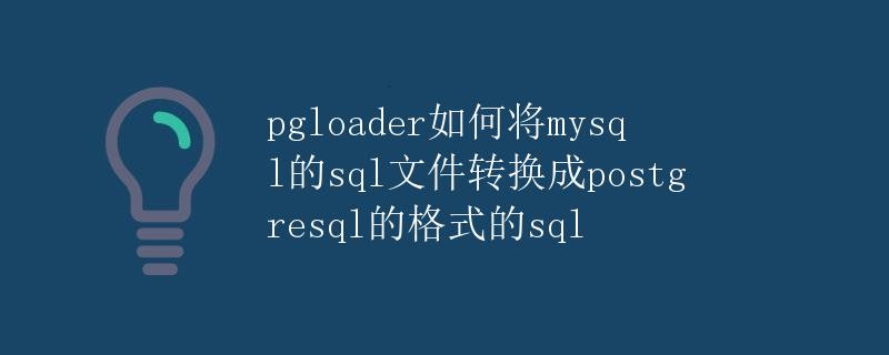 pgloader如何将mysql的sql文件转换成postgresql的格式的sql
