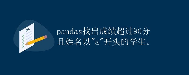 pandas找出成绩超过90分且姓名以a开头的学生