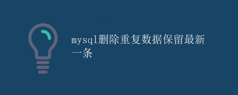 MySQL删除重复数据保留最新一条