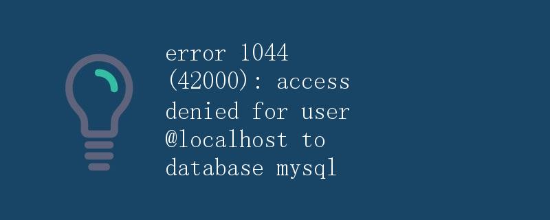 错误分析：error 1044 (42000): access denied for user @localhost to database mysql