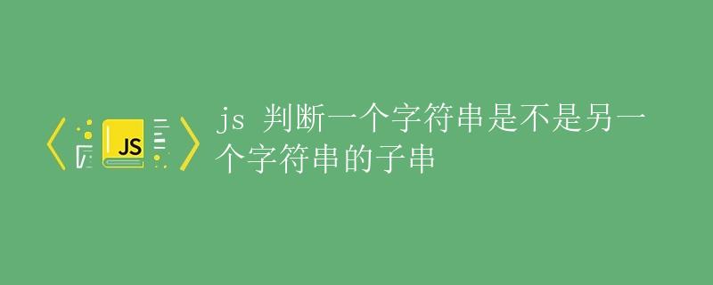 JS判断一个字符串是不是另一个字符串的子串