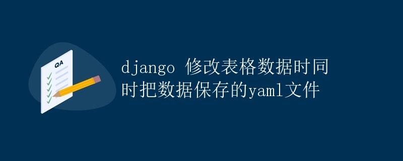 Django 修改表格数据时同时把数据保存的yaml文件