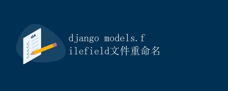 Django models.filefield文件重命名