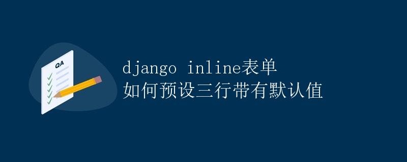 Django inline表单如何预设三行带有默认值