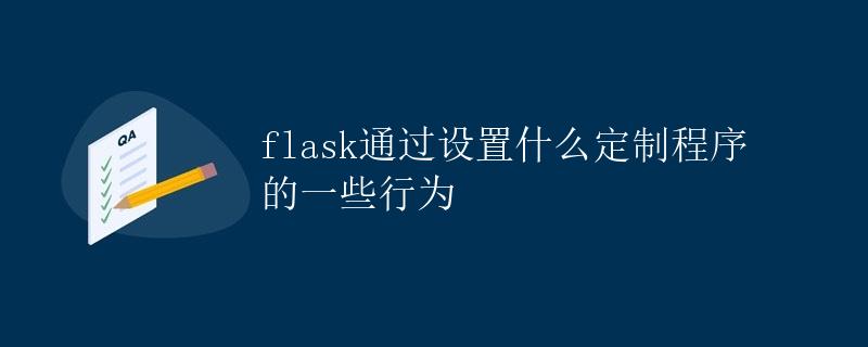 Flask通过设置配置参数来定制程序的一些行为