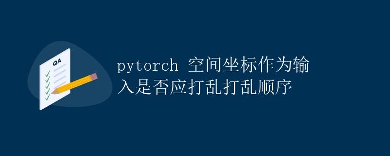 Pytorch空间坐标作为输入是否应打乱顺序