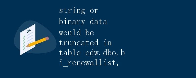 string or binary data would be truncated in table edw.dbo.bi_renewallist 详细解析