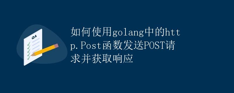 如何使用golang中的http.Post函数发送POST请求并获取响应