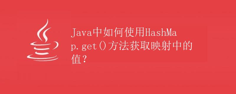 Java中如何使用HashMap.get()方法获取映射中的值