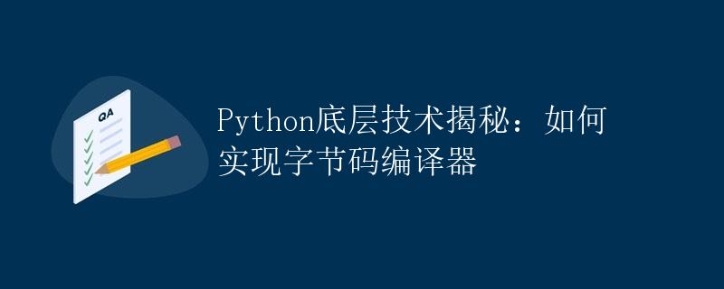 Python底层技术揭秘：如何实现字节码编译器