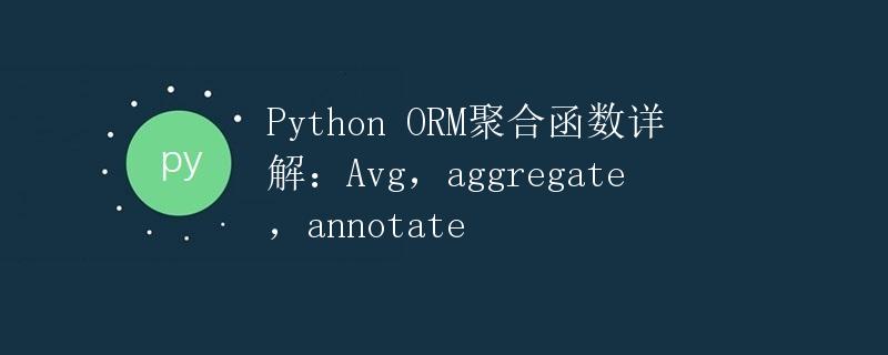 Python ORM聚合函数详解：Avg，aggregate，annotate