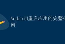 Android重启应用的完整指南|极客教程