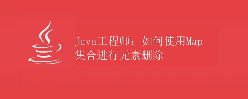 Java工程师：如何使用Map集合进行元素删除
