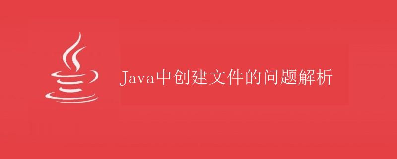 Java中创建文件的问题解析 Java中创建文件的问题解析