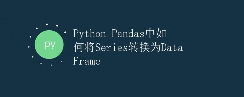 Python Pandas中如何将Series转换为DataFrame