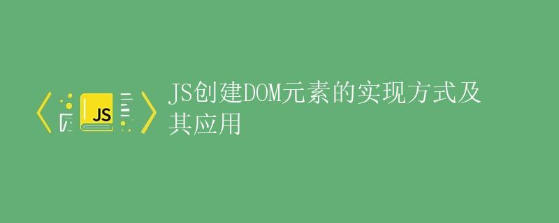 JS创建DOM元素的实现方式及其应用