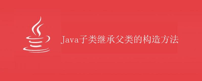 Java子类继承父类的构造方法