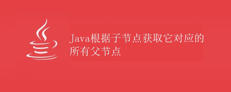 Java根据子节点获取它对应的所有父节点