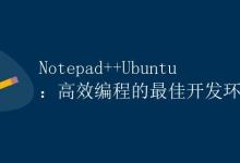 Notepad++Ubuntu：高效编程的最佳开发环境|极客教程
