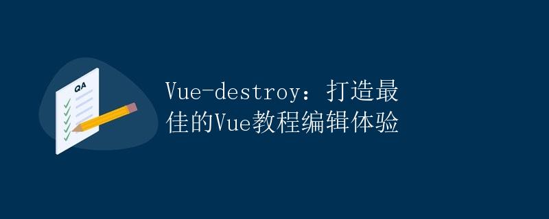 Vue-destroy：打造最佳的Vue教程编辑体验