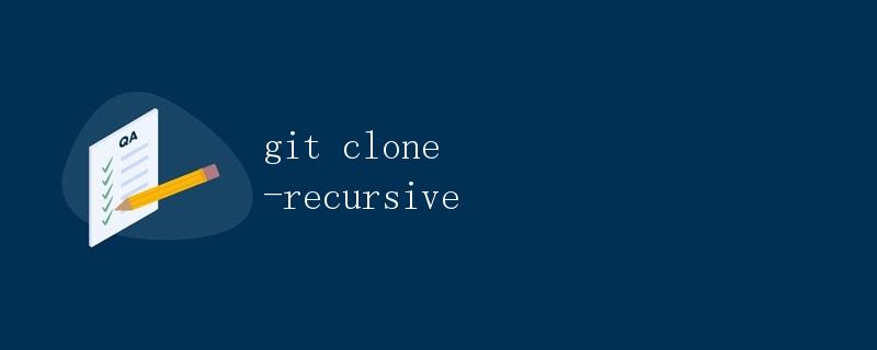 Git Clone --recursive 的详解