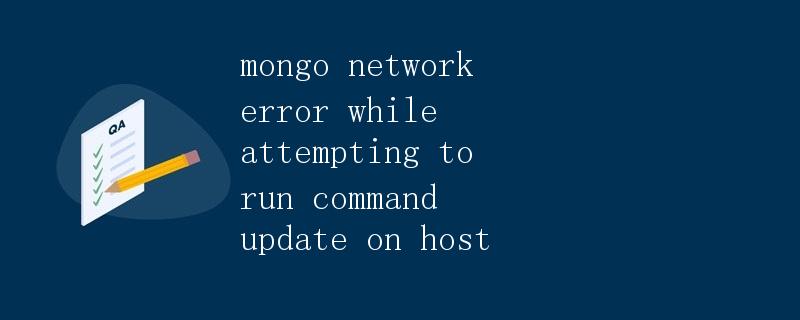 Mongo网络错误：在尝试在宿主上运行更新命令时发生的错误