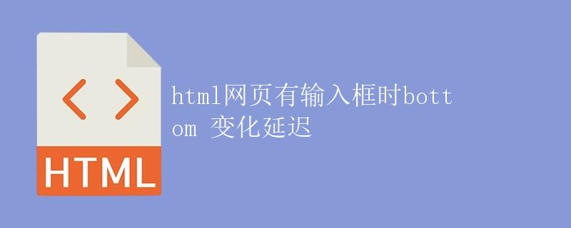 HTML网页有输入框时，bottom变化延迟