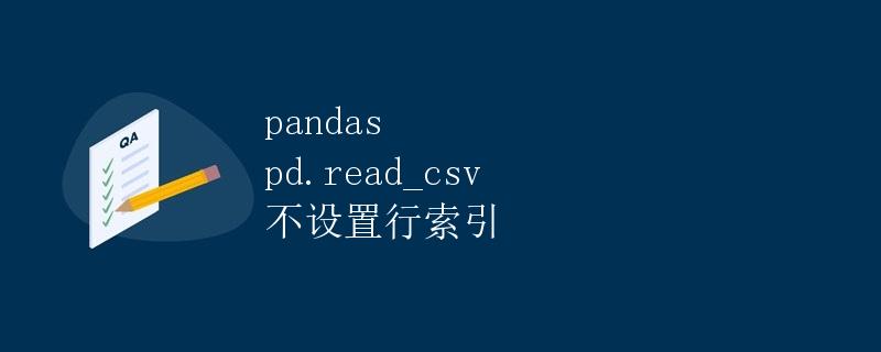 pandas pd.read_csv 不设置行索引