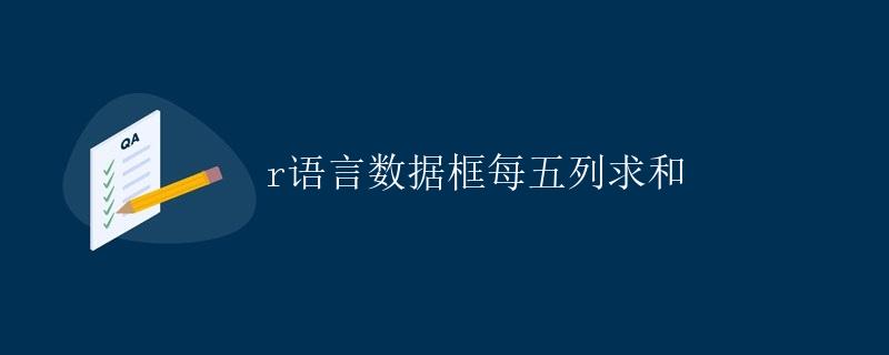R语言数据框每五列求和