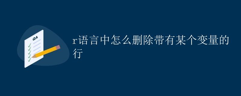 R语言中怎么删除带有某个变量的行