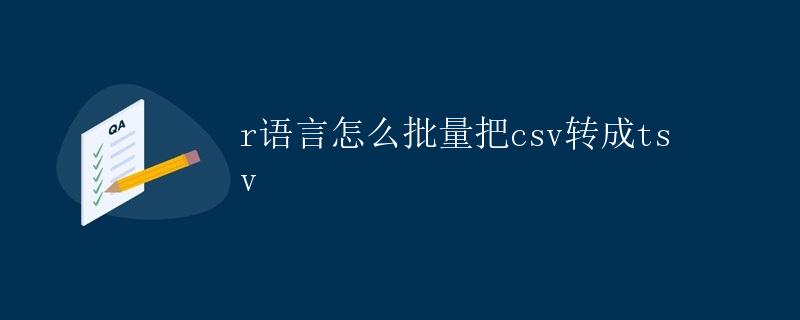 R语言怎么批量把CSV转成TSV