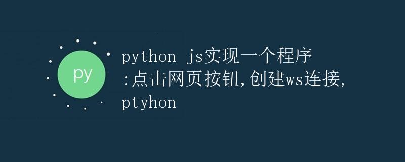 Python和JS实现一个程序：点击网页按钮，创建WebSocket连接