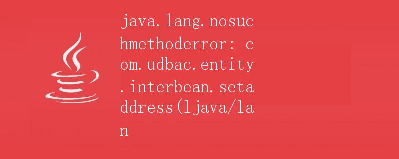 详解"java.lang.nosuchmethoderror: com.udbac.entity.interbean.setaddress(ljava/lan)"的原因和解决方法