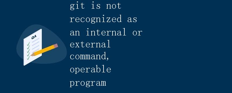 Git is not recognized as an internal or external command, operable ...