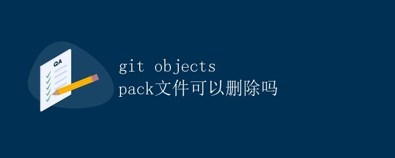 Git Objects Pack文件可以删除吗
