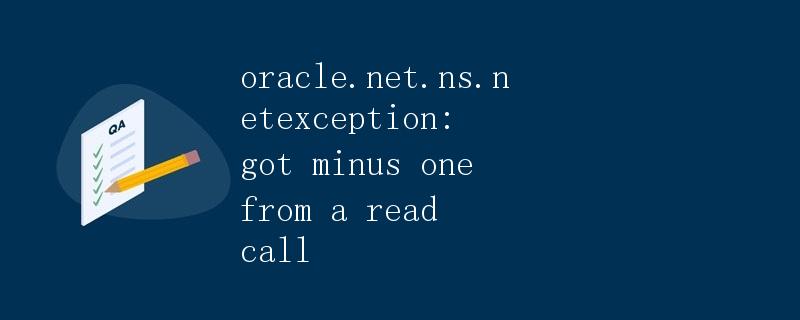 oracle.net.ns.netexception: got minus one from a read call