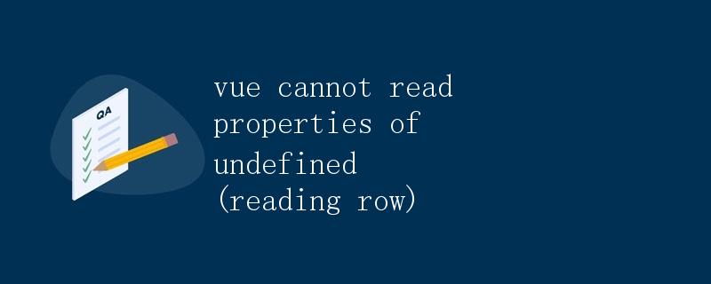 Vue Cannot Read Properties of Undefined (Reading row) 问题详解