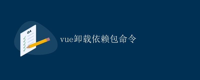 vue卸载依赖包命令